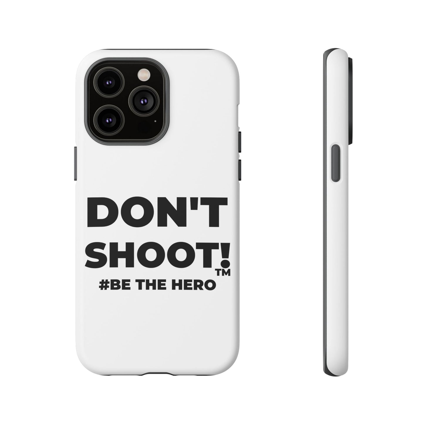 DON'T SHOOT! #BE THE HERO™ PHONE CASE WORLDWIDE