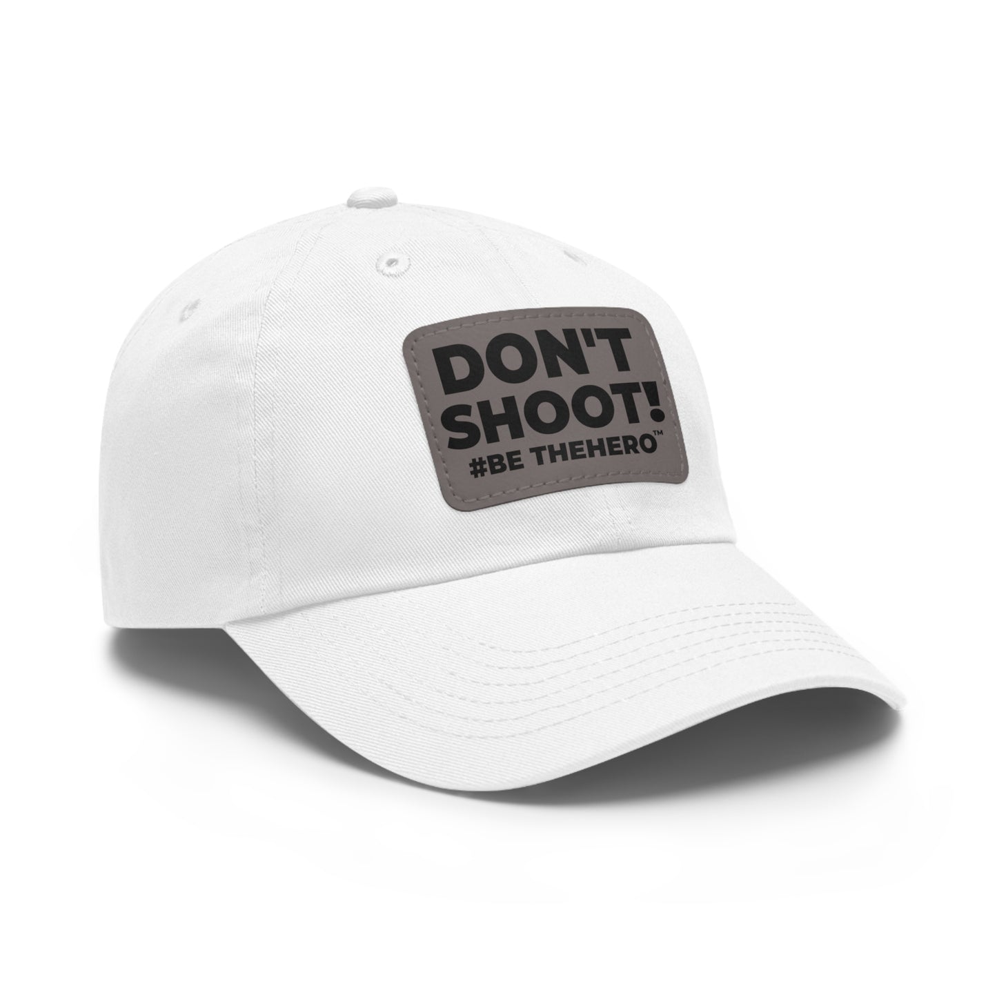 DON'T SHOOT! #BE THE HERO™ DAD HAT LEATHER PATCH WORLDWIDE