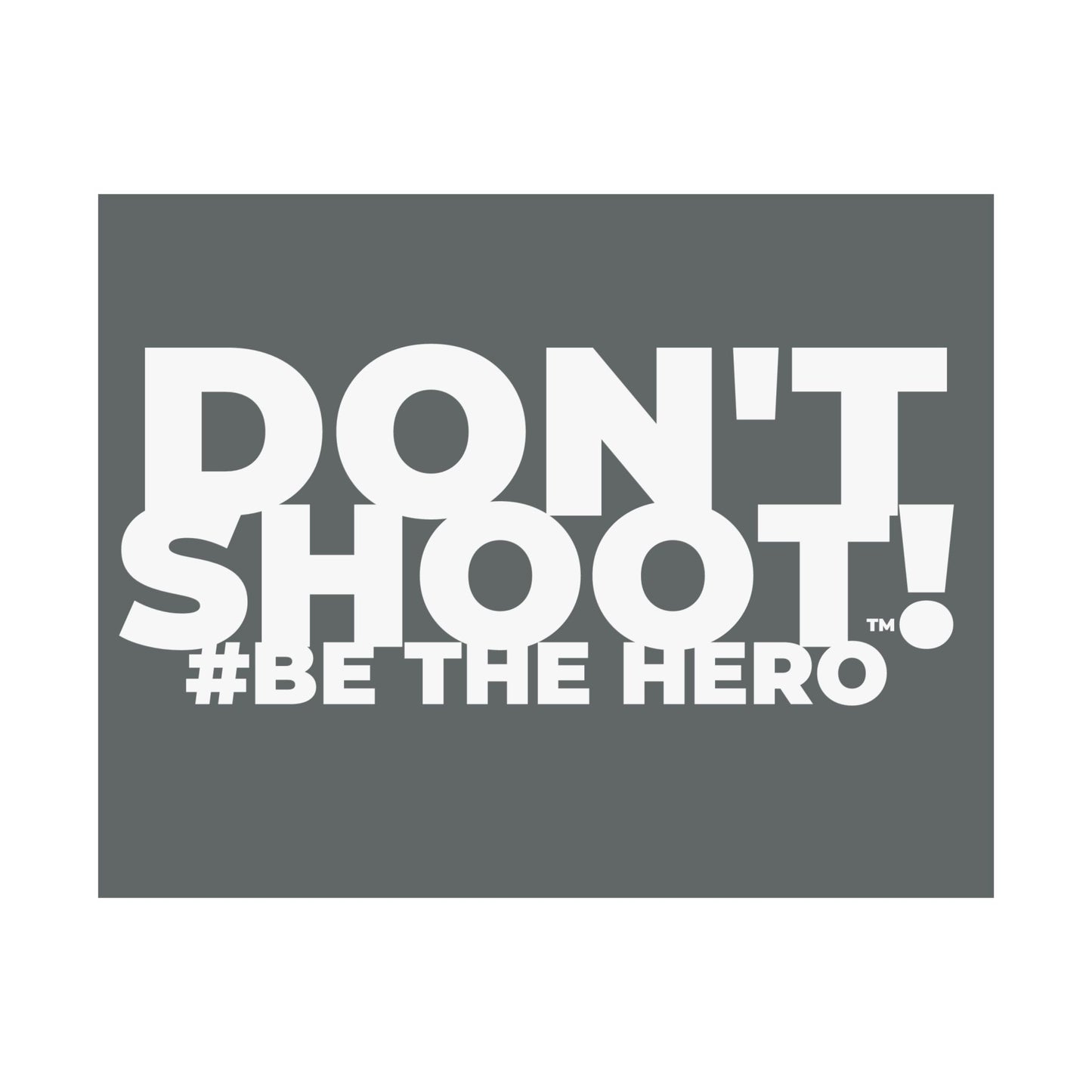 DON'T SHOOT! #BE THE HERO™ SATIN POSTER WORLDWIDE