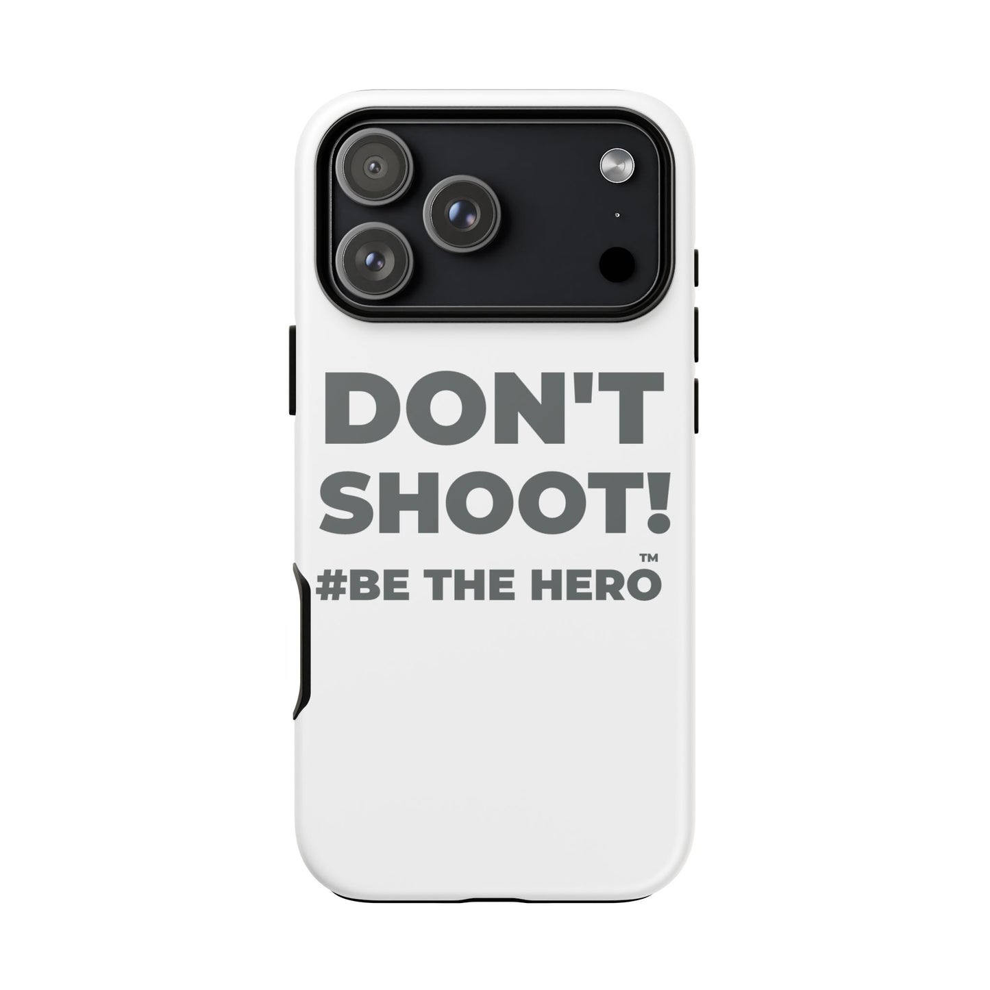 DON'T SHOOT! #BE THE HERO™ PHONE CASE WORLDWIDE