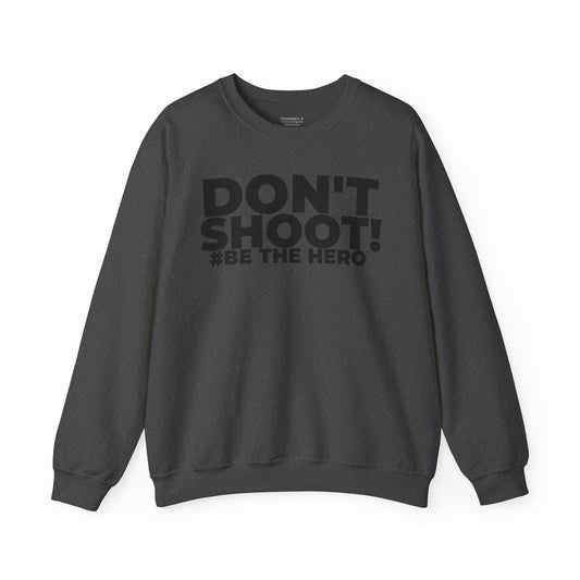 DON'T SHOOT! #BE THE HERO™ CREWNECK SWEATSHIRT WORLDWIDE