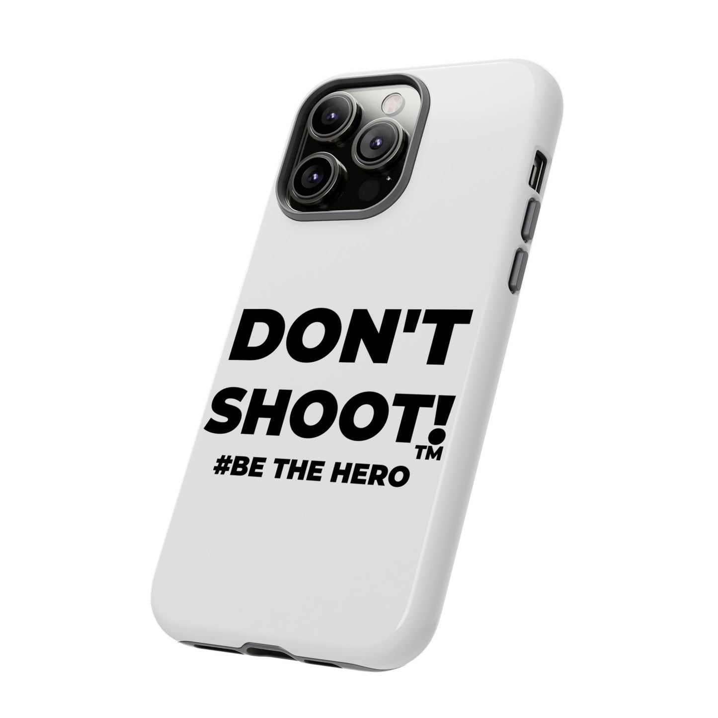DON'T SHOOT! #BE THE HERO™ PHONE CASE WORLDWIDE