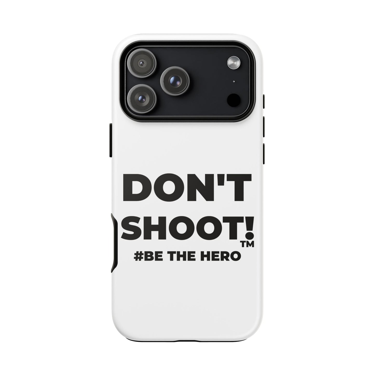 DON'T SHOOT! #BE THE HERO™ PHONE CASE WORLDWIDE