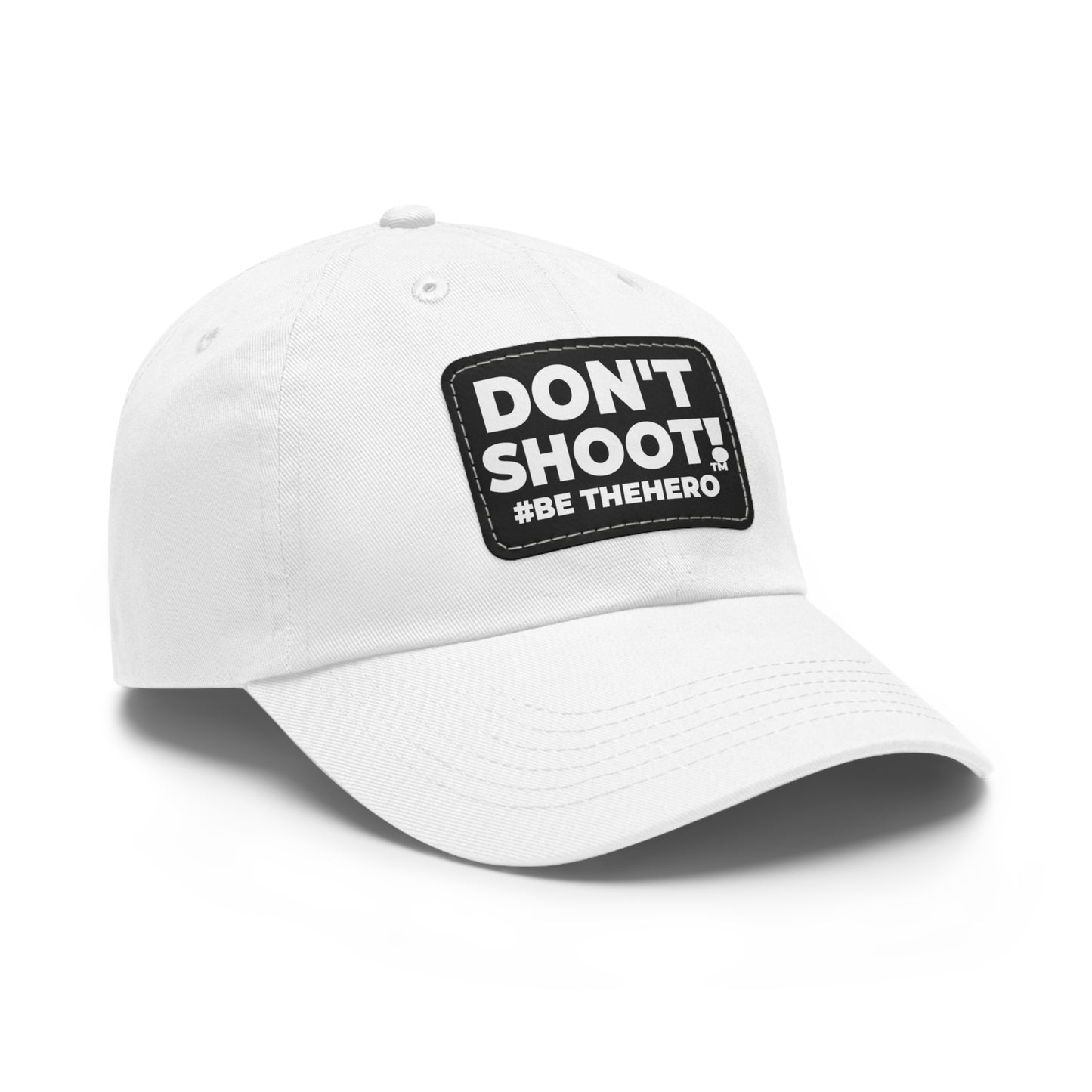 DON'T SHOOT! #BE THE HERO™ DAD HAT LEATHER PATCH WORLDWIDE