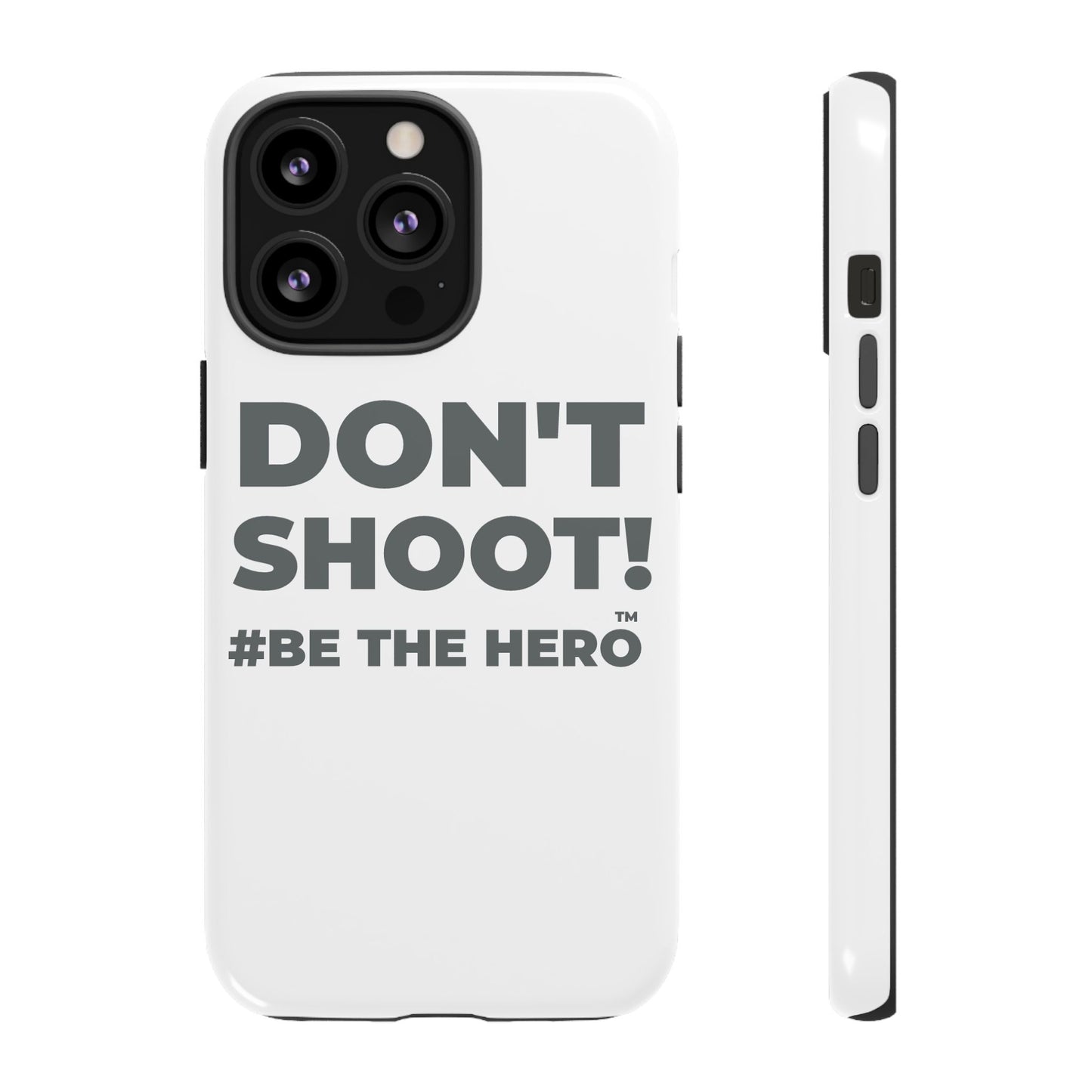 DON'T SHOOT! #BE THE HERO™ PHONE CASE WORLDWIDE