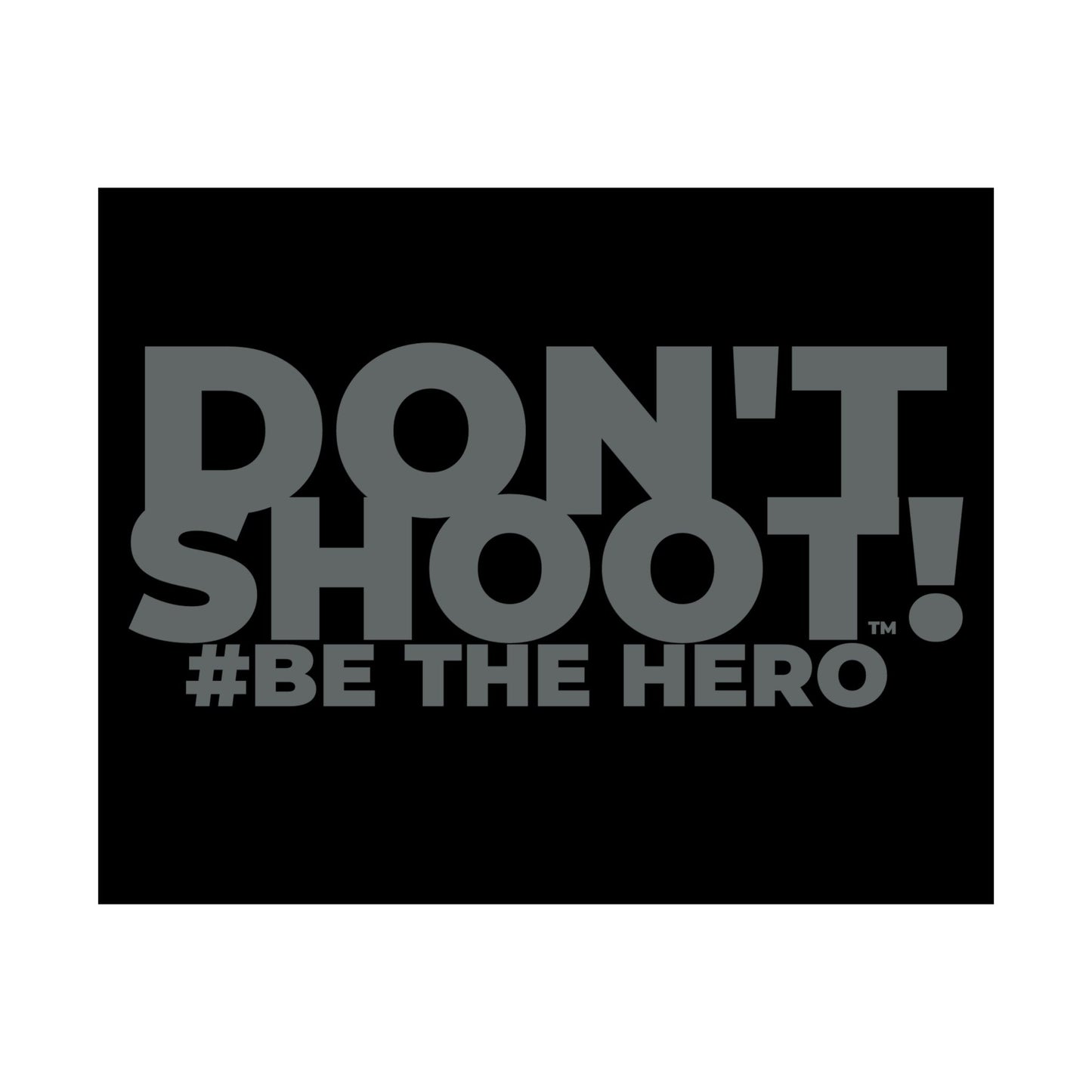 DON'T SHOOT! #BE THE HERO™ SATIN POSTER WORLDWIDE