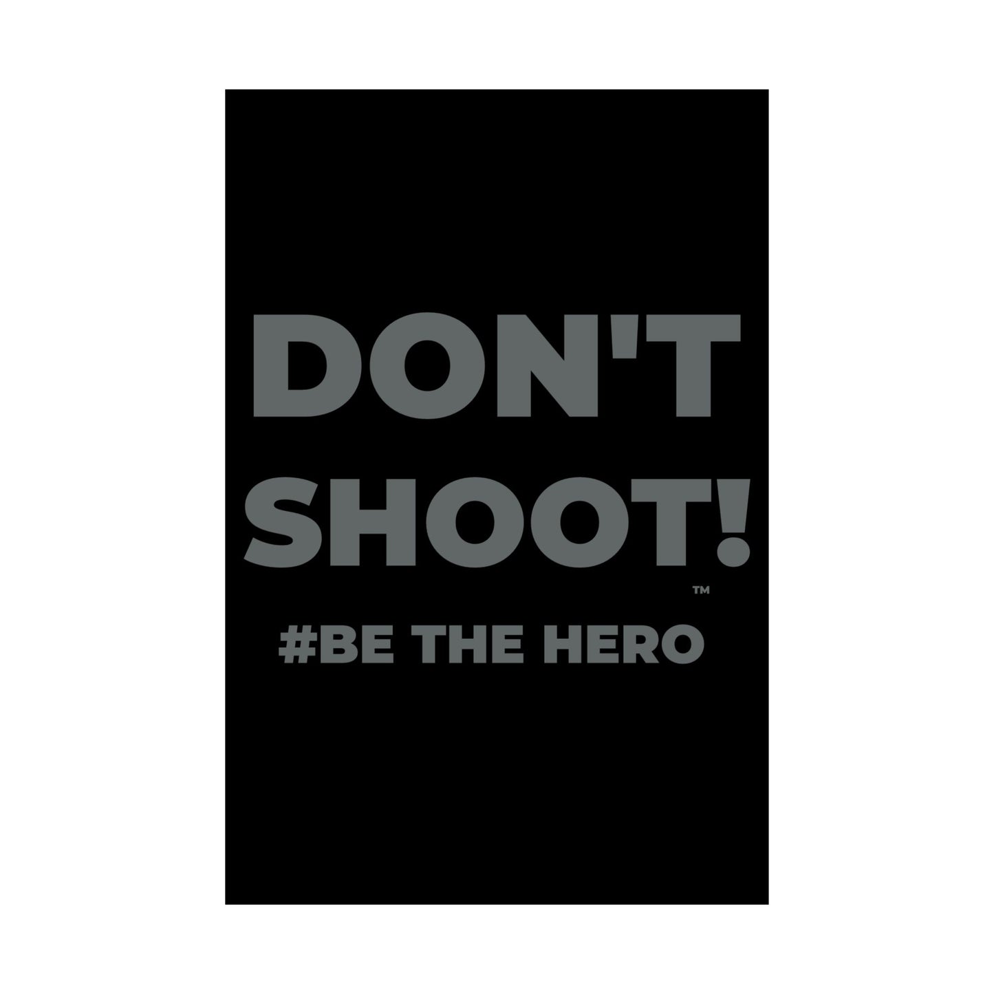 DON'T SHOOT! #BE THE HERO™ SATIN POSTER WORLDWIDE