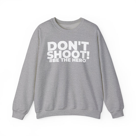DON'T SHOOT! #BE THE HERO™ CREWNECK SWEATSHIRT WORLDWIDE