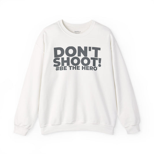 DON'T SHOOT! #BE THE HERO™ CREWNECK SWEATSHIRT WORLDWIDE