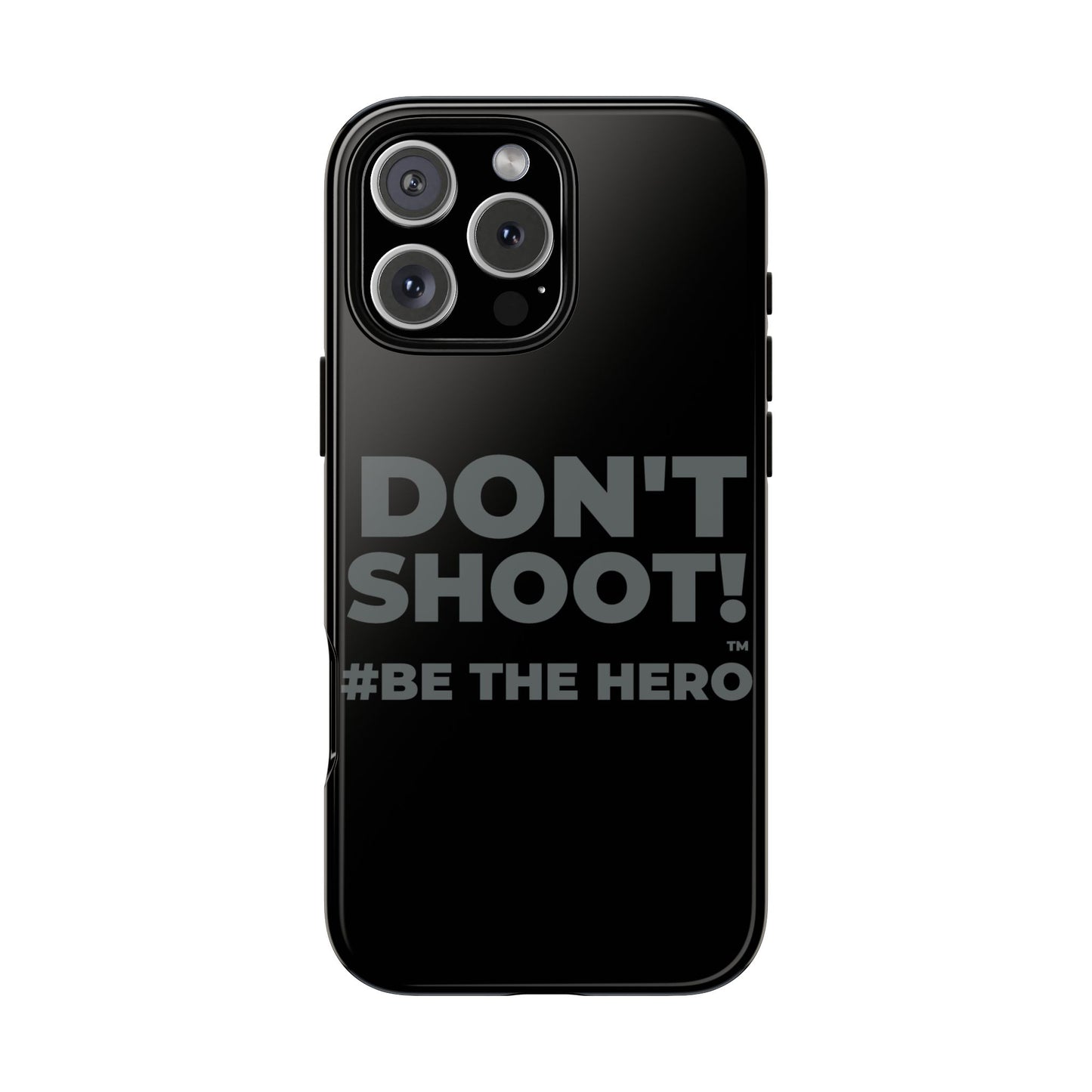 DON'T SHOOT! #BE THE HERO™ PHONE CASE WORLDWIDE
