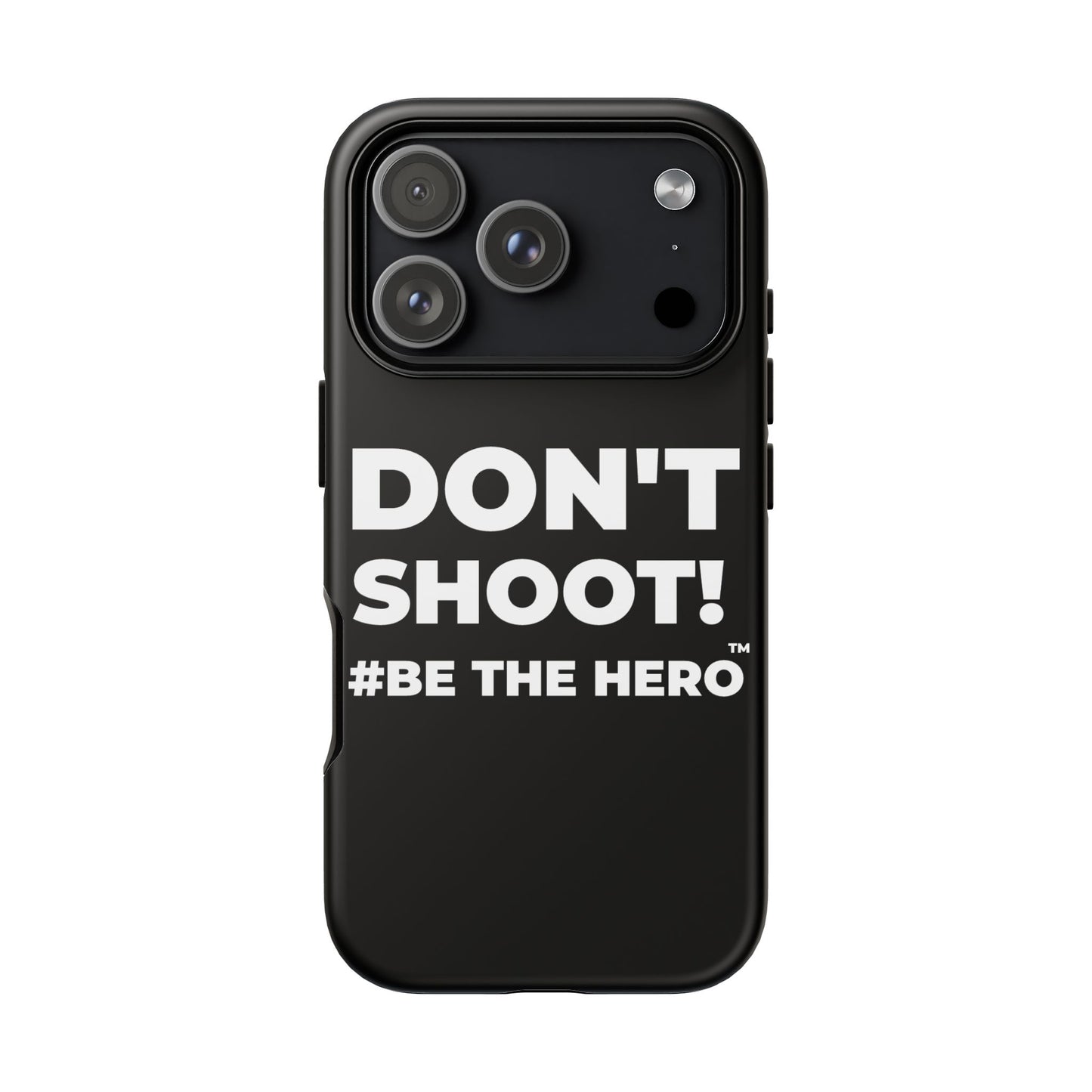 DON'T SHOOT! #BE THE HERO™ PHONE CASE WORLDWIDE