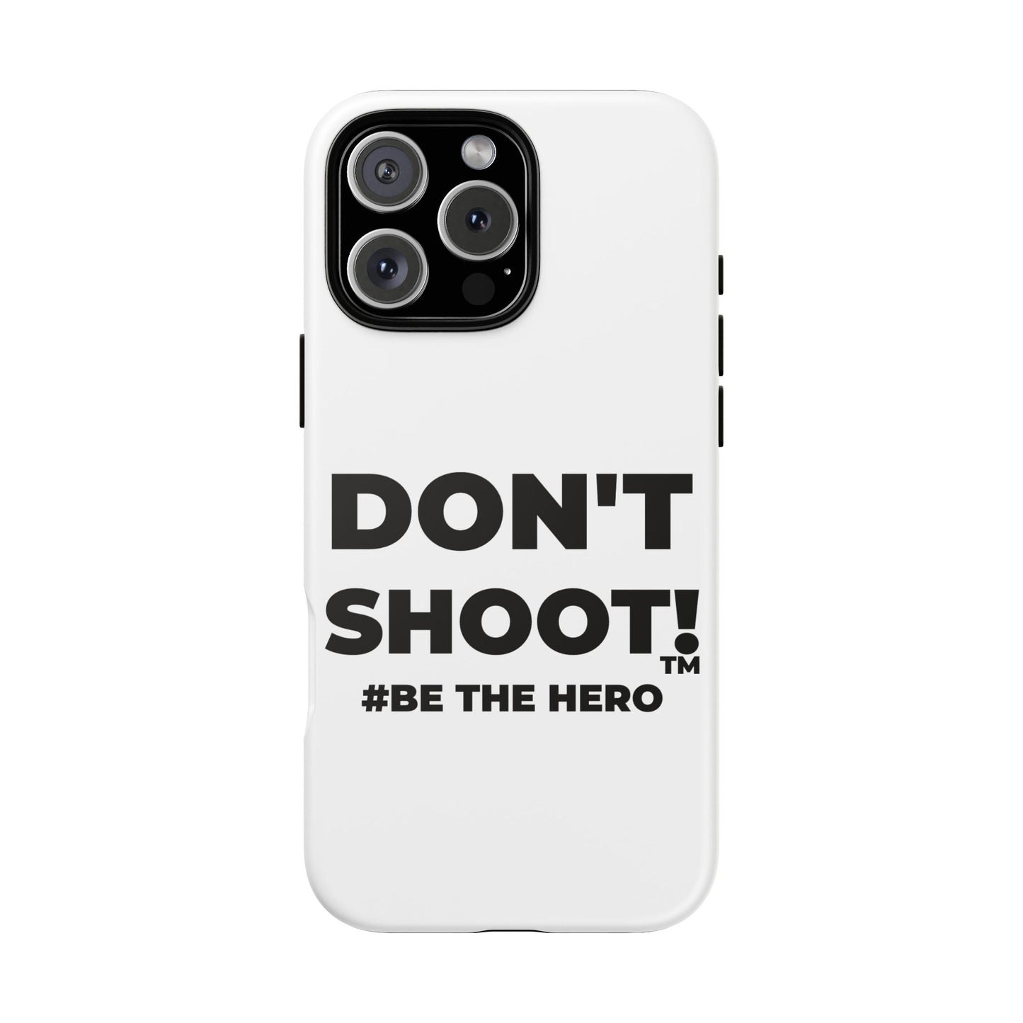 DON'T SHOOT! #BE THE HERO™ PHONE CASE WORLDWIDE