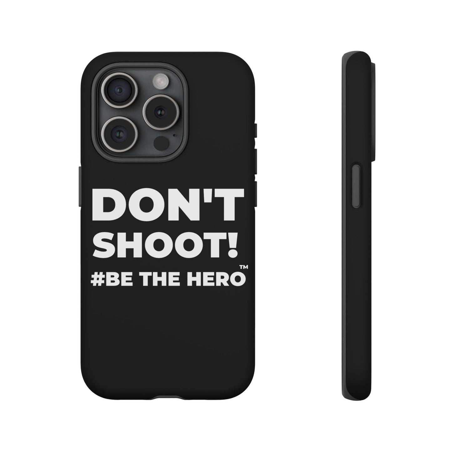 DON'T SHOOT! #BE THE HERO™ PHONE CASE WORLDWIDE