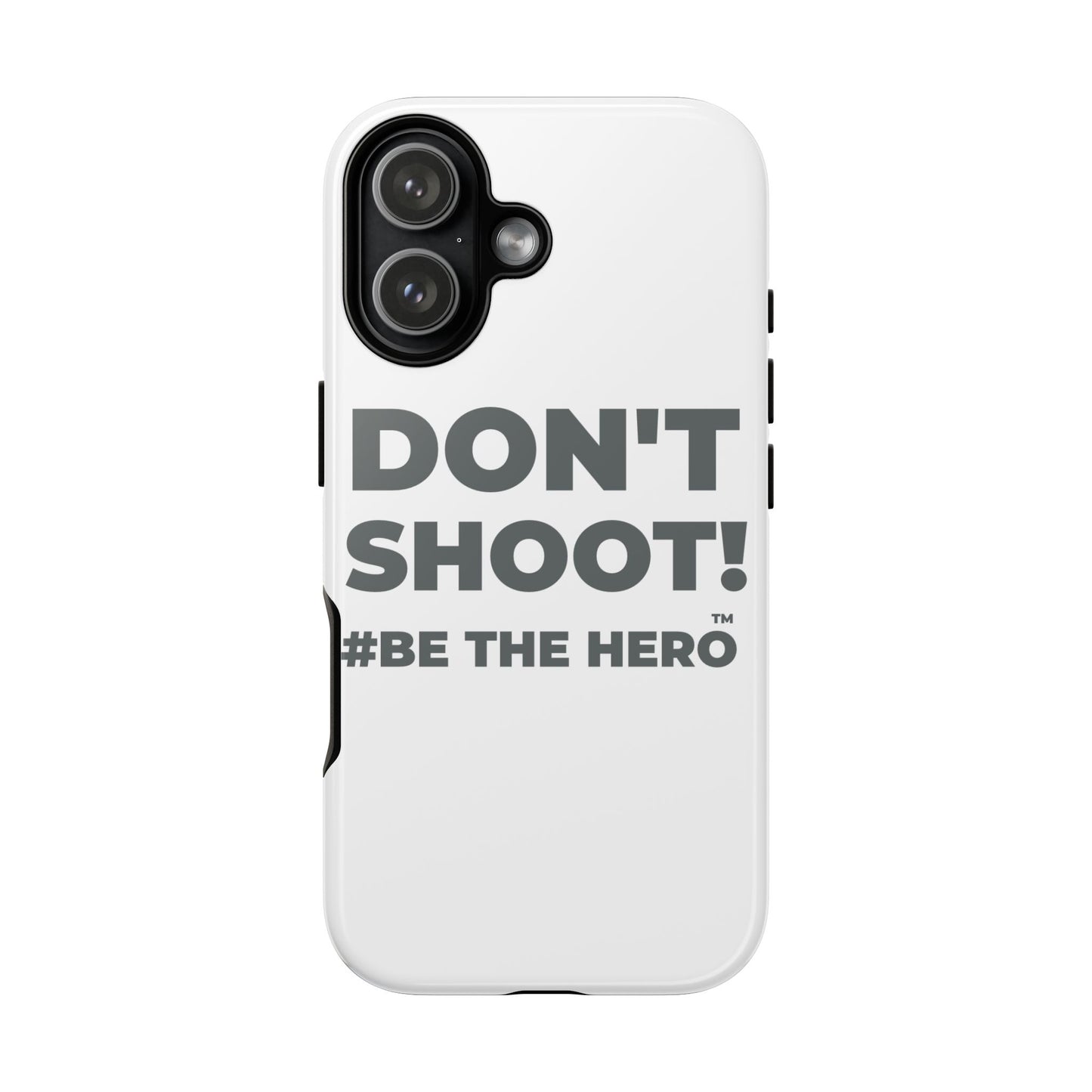 DON'T SHOOT! #BE THE HERO™ PHONE CASE WORLDWIDE