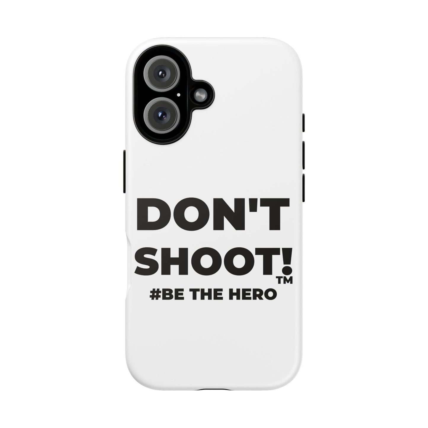 DON'T SHOOT! #BE THE HERO™ PHONE CASE WORLDWIDE
