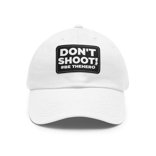 DON'T SHOOT! #BE THE HERO™ DAD HAT LEATHER PATCH WORLDWIDE