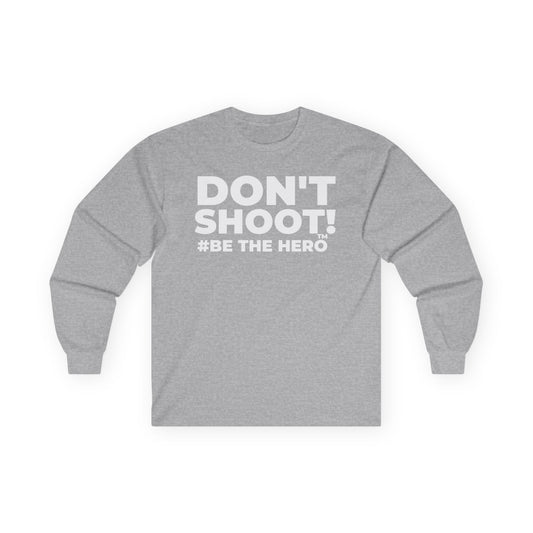 DON'T SHOOT! #BE THE HERO™ LONG SLEEVE TEE WORLDWIDE