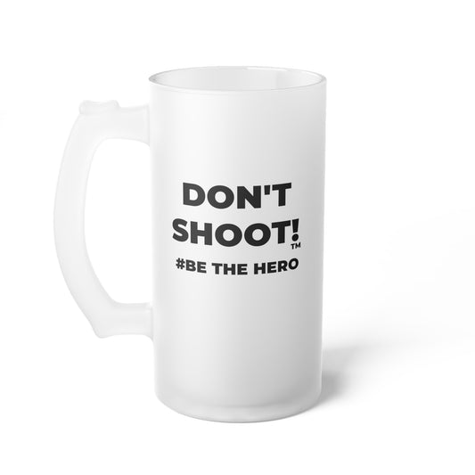 DON'T SHOOT! #BE THE HERO™ FROSTED MUG WORLDWIDE