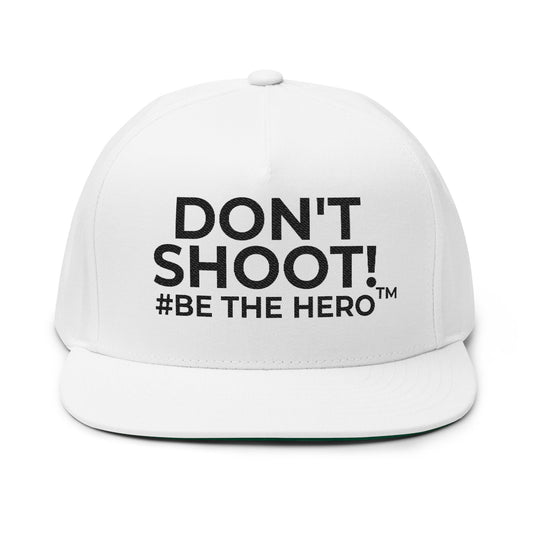 DON'T SHOOT! #BE THE HERO™ EMBROIDERED FLAT BILL CAP SHIP WORLDWIDE