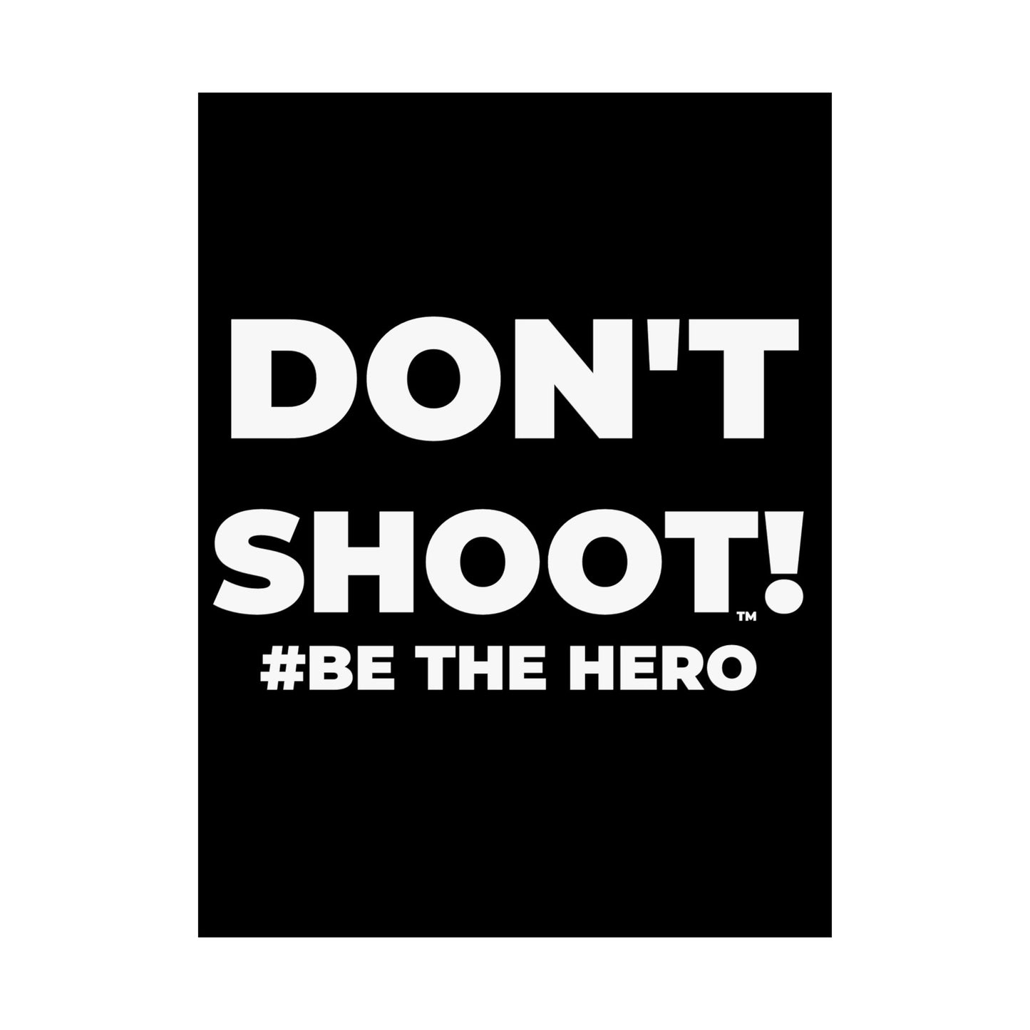 DON'T SHOOT! #BE THE HERO™ SATIN POSTER WORLDWIDE