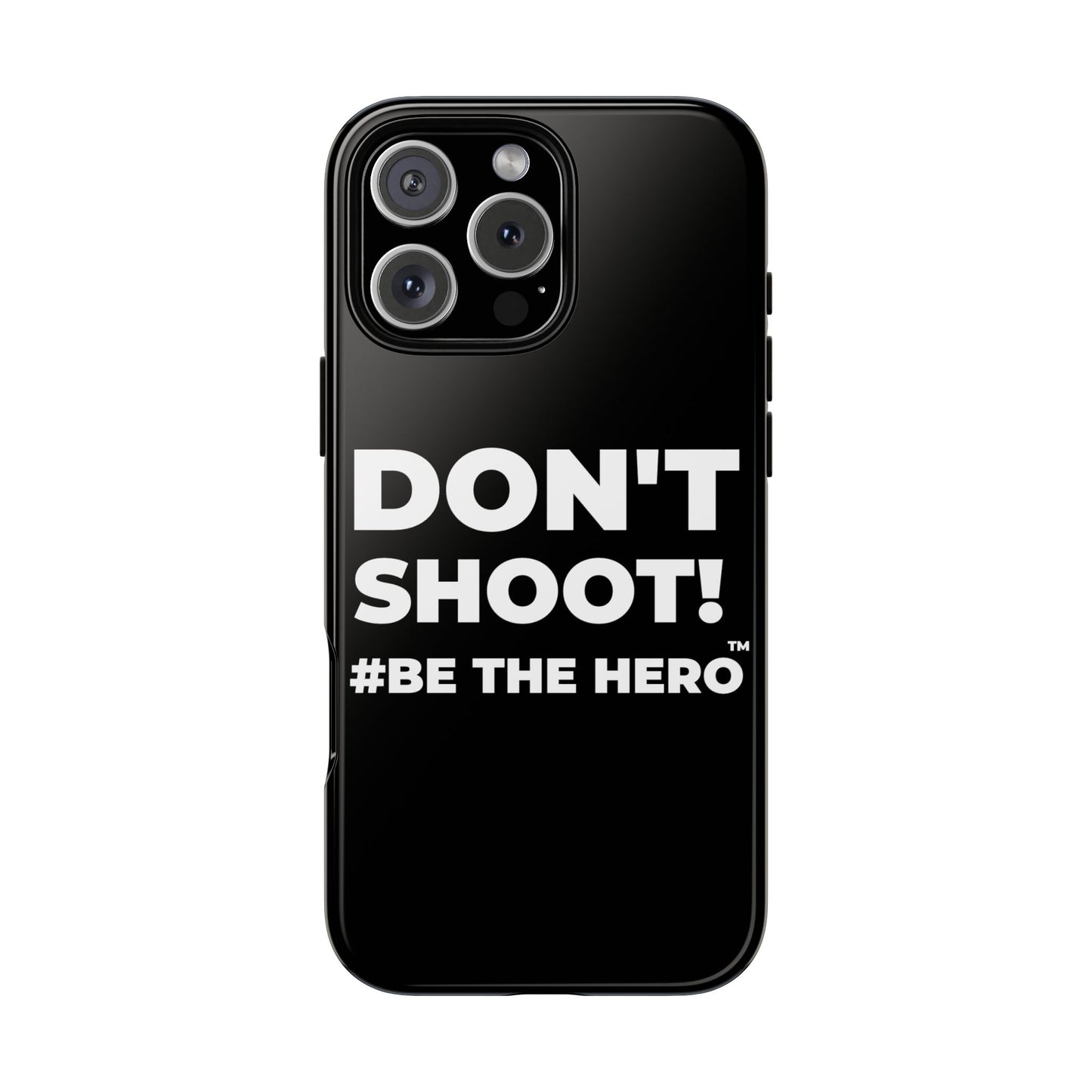 DON'T SHOOT! #BE THE HERO™ PHONE CASE WORLDWIDE