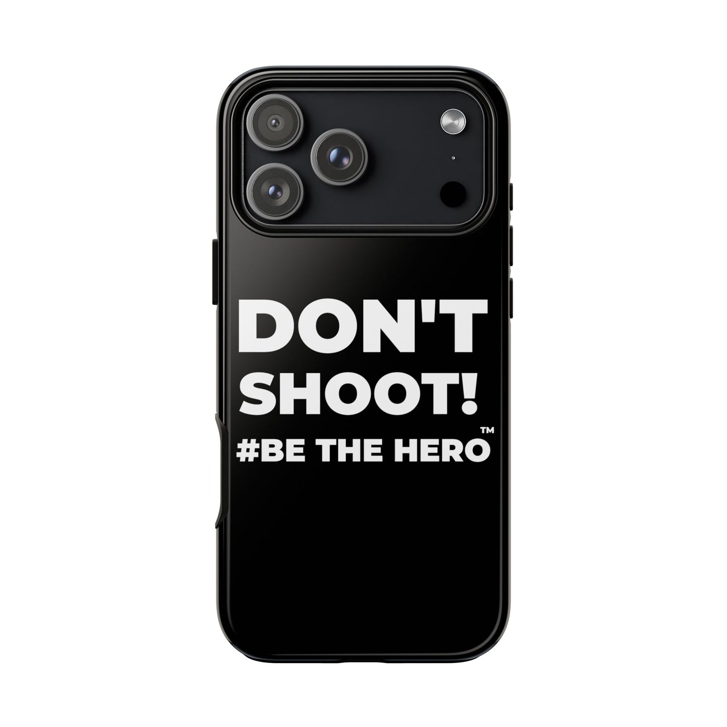 DON'T SHOOT! #BE THE HERO™ PHONE CASE WORLDWIDE