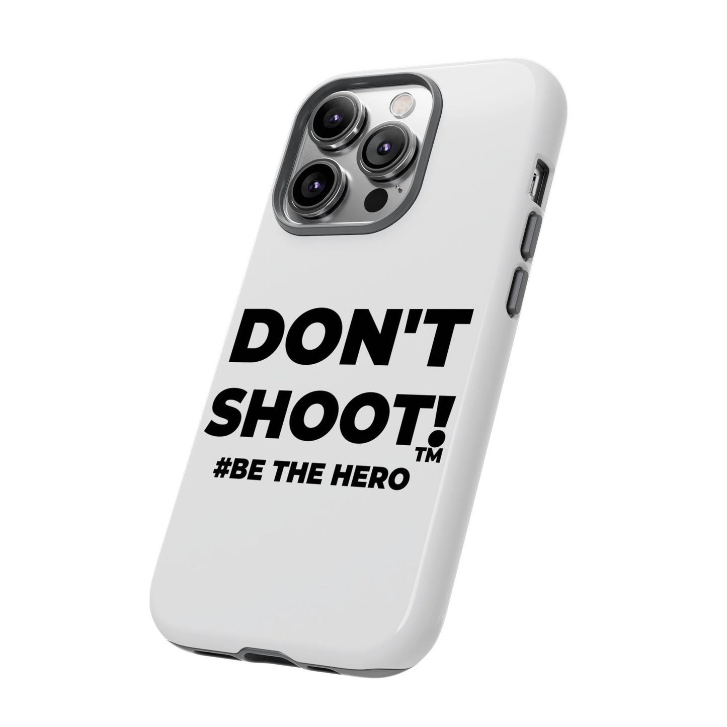 DON'T SHOOT! #BE THE HERO™ PHONE CASE WORLDWIDE