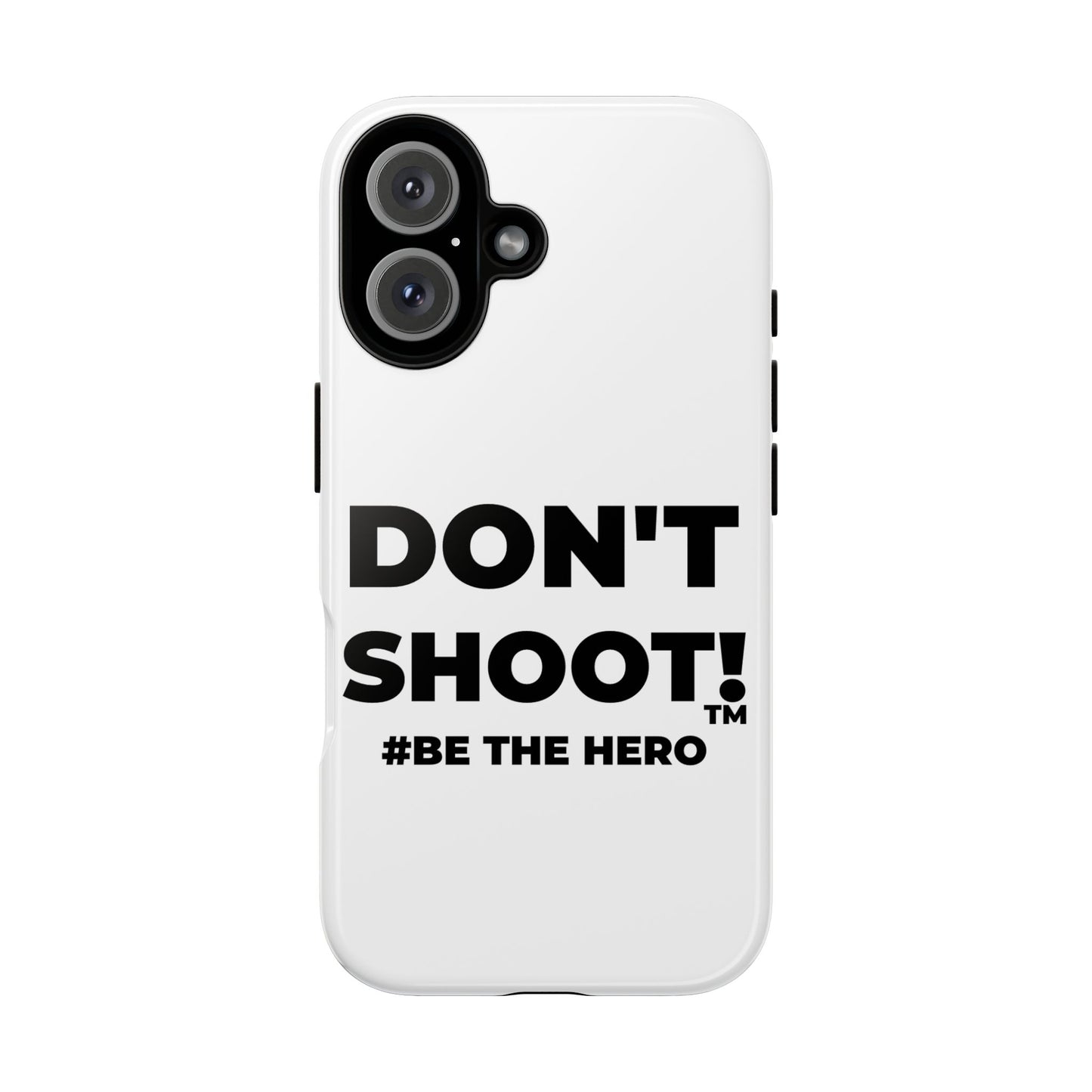 DON'T SHOOT! #BE THE HERO™ PHONE CASE WORLDWIDE