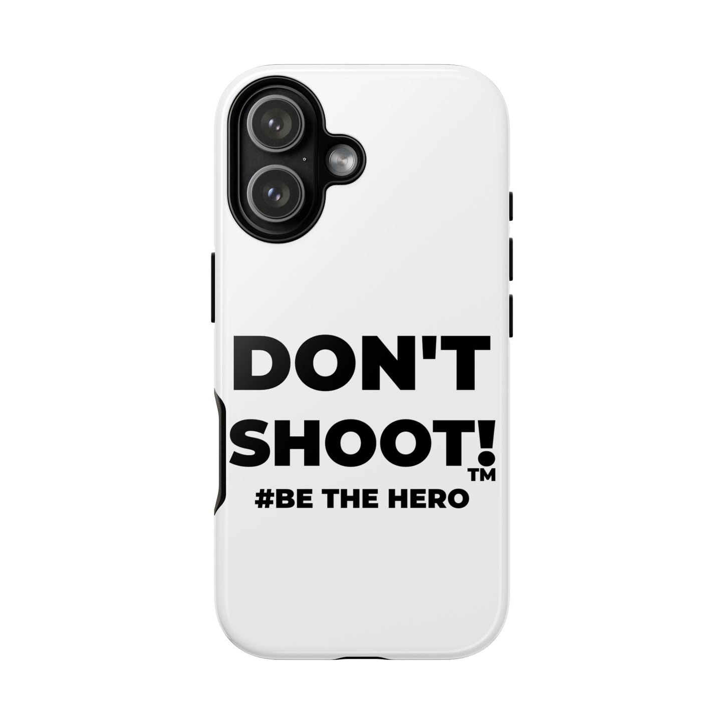 DON'T SHOOT! #BE THE HERO™ PHONE CASE WORLDWIDE