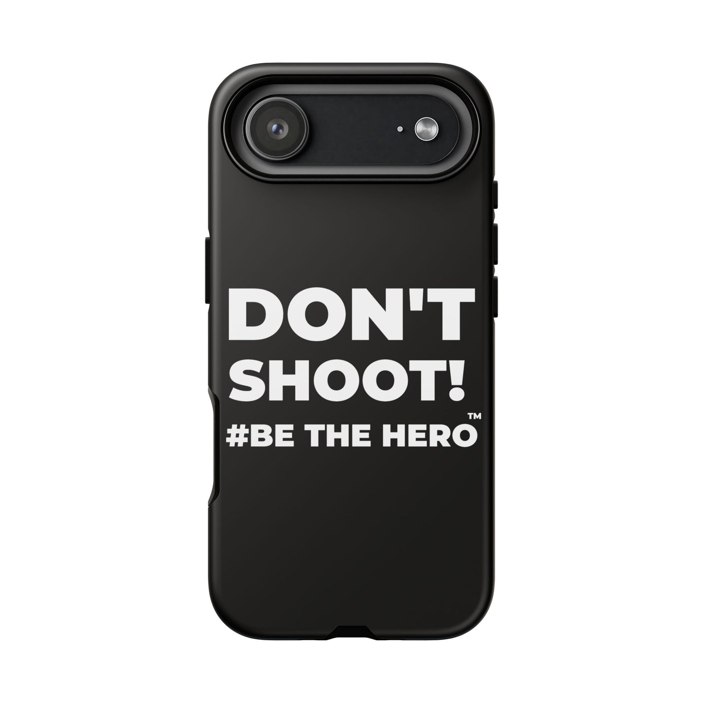 DON'T SHOOT! #BE THE HERO™ PHONE CASE WORLDWIDE