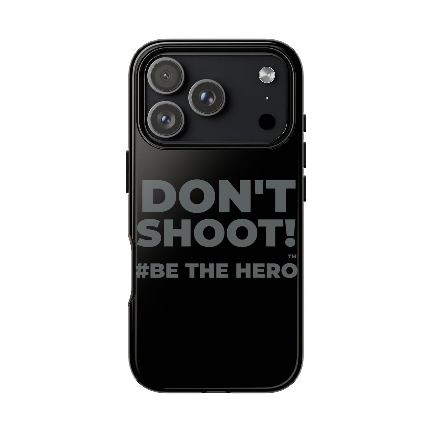 DON'T SHOOT! #BE THE HERO™ PHONE CASE WORLDWIDE