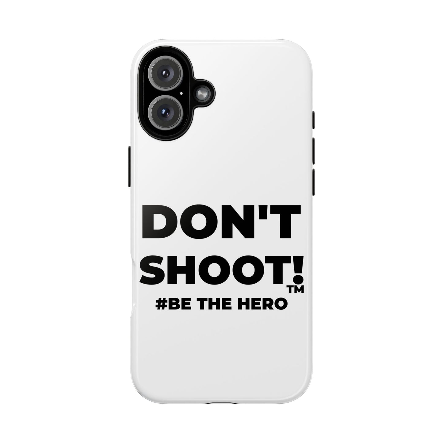 DON'T SHOOT! #BE THE HERO™ PHONE CASE WORLDWIDE