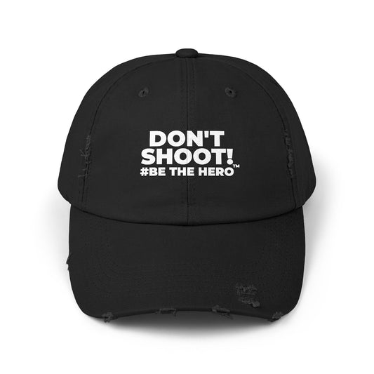 DON'T SHOOT! #BE THE HERO™ DISTRESSED UNISEX CAP WORLDWIDE