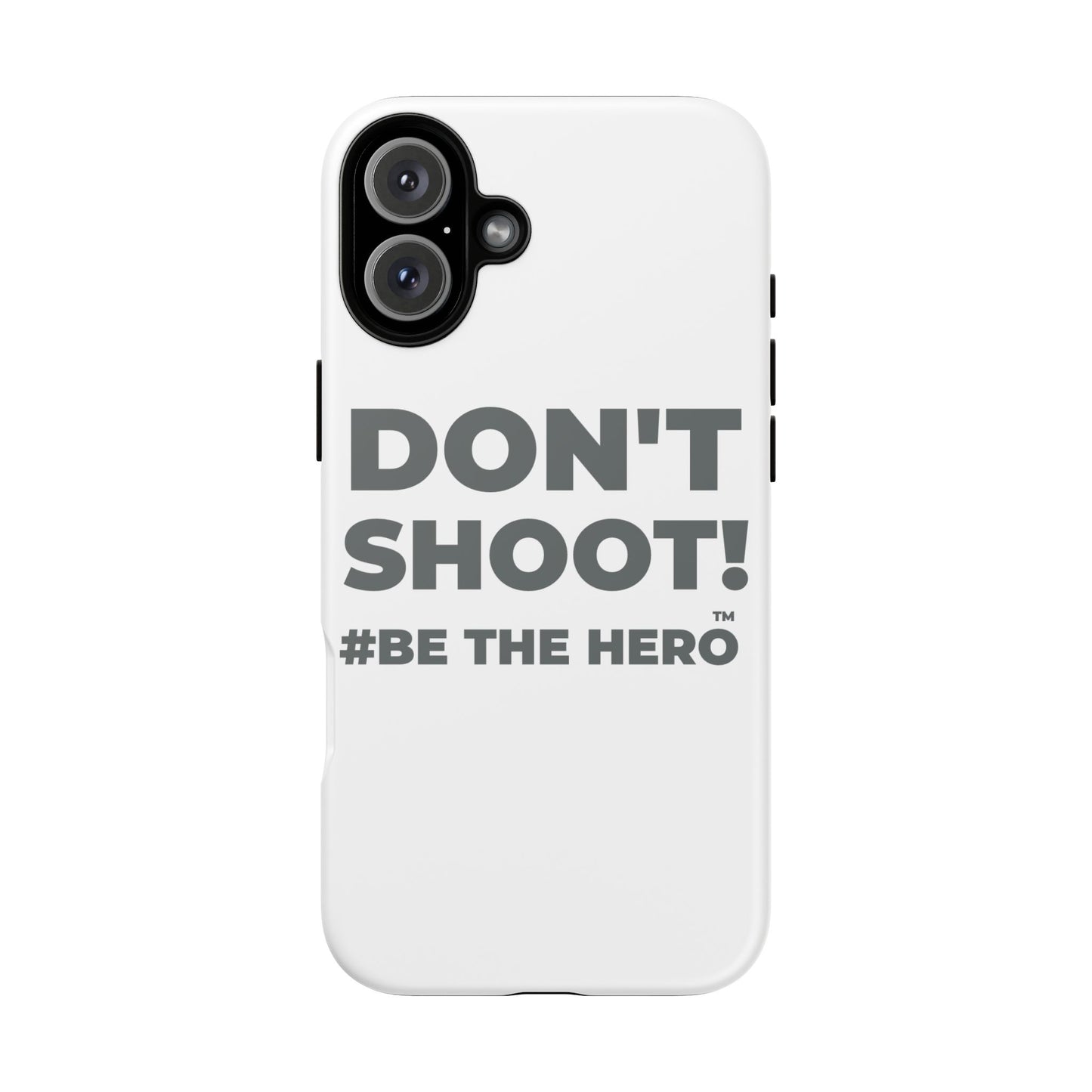 DON'T SHOOT! #BE THE HERO™ PHONE CASE WORLDWIDE