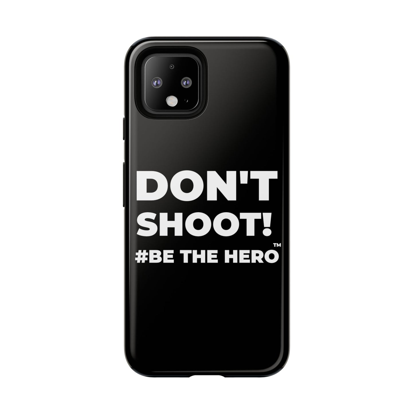 DON'T SHOOT! #BE THE HERO™ PHONE CASE WORLDWIDE