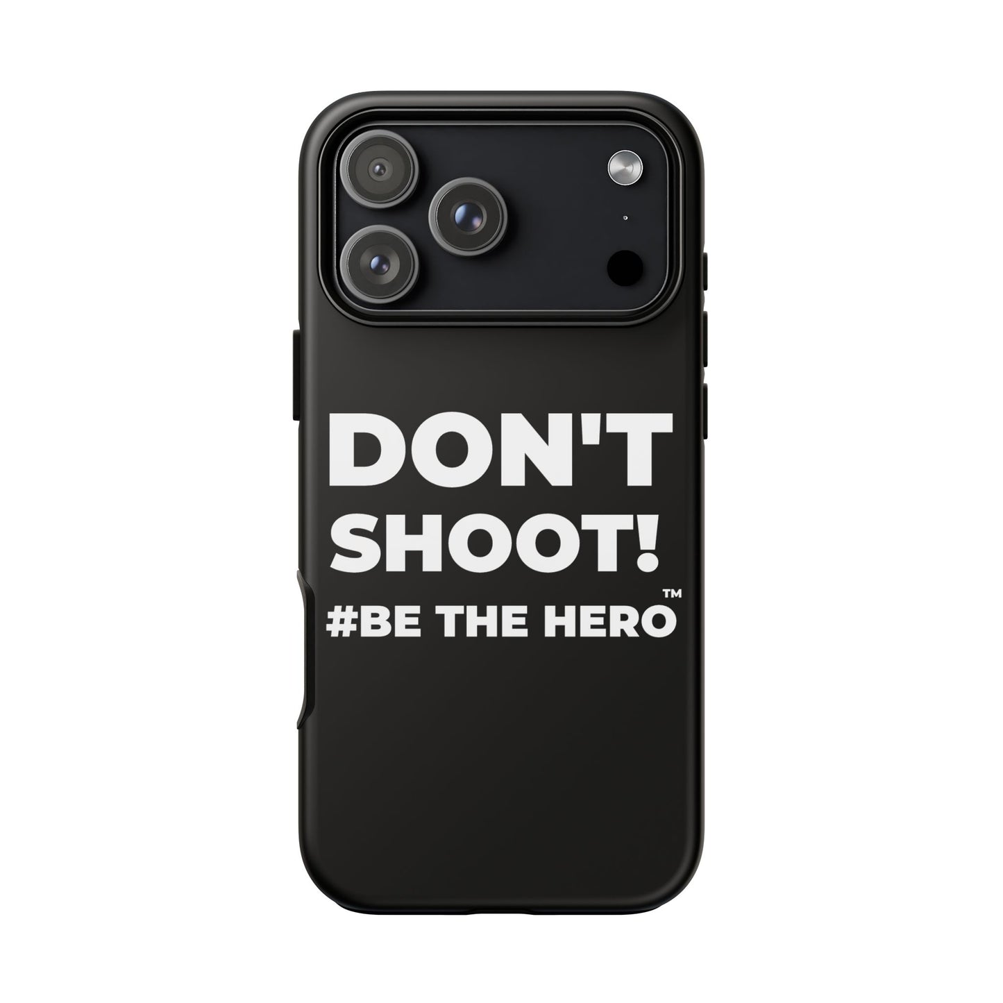 DON'T SHOOT! #BE THE HERO™ PHONE CASE WORLDWIDE