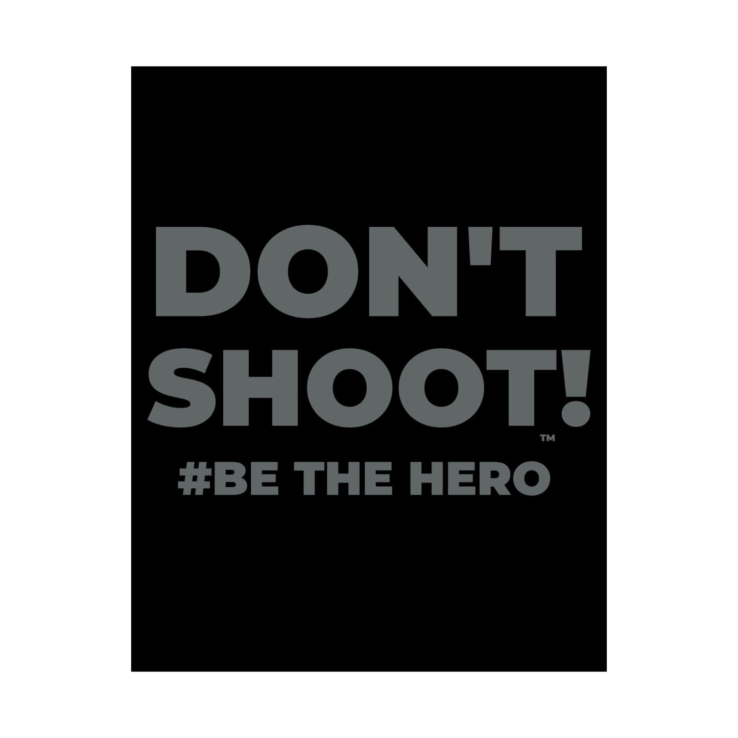 DON'T SHOOT! #BE THE HERO™ SATIN POSTER WORLDWIDE
