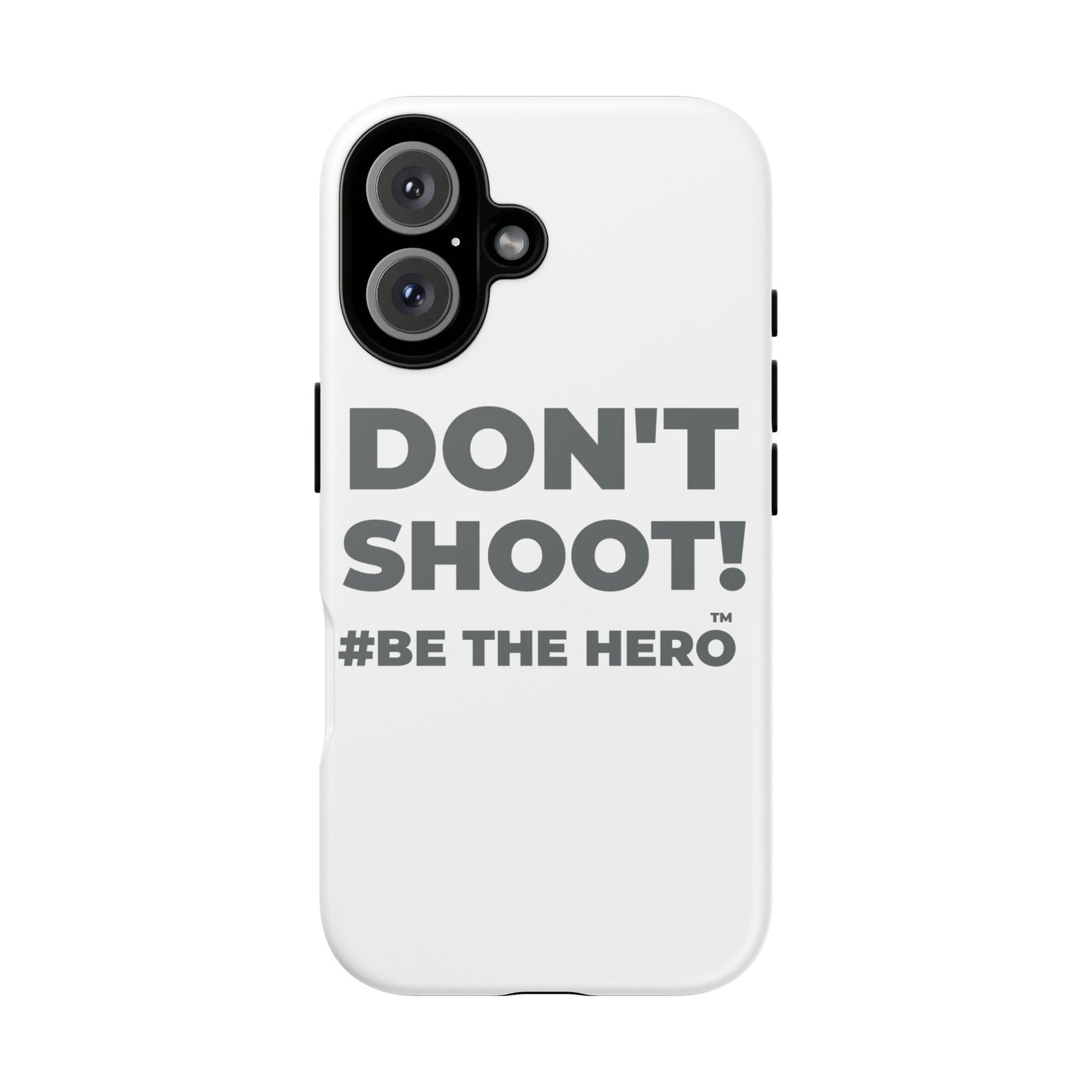 DON'T SHOOT! #BE THE HERO™ PHONE CASE WORLDWIDE