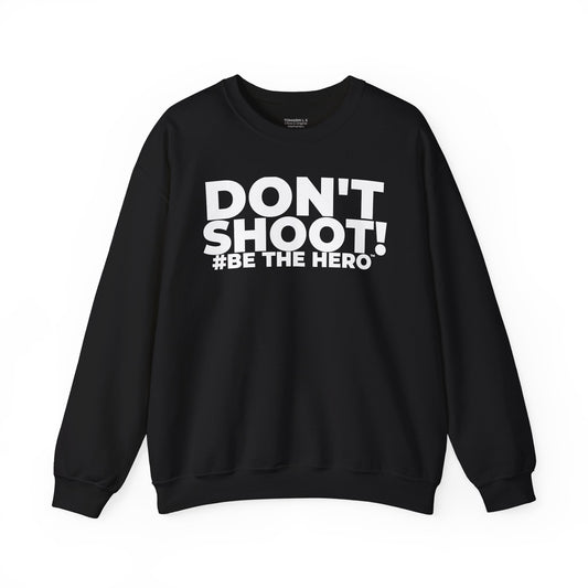 DON'T SHOOT! #BE THE HERO™ CREWNECK SWEATSHIRT WORLDWIDE