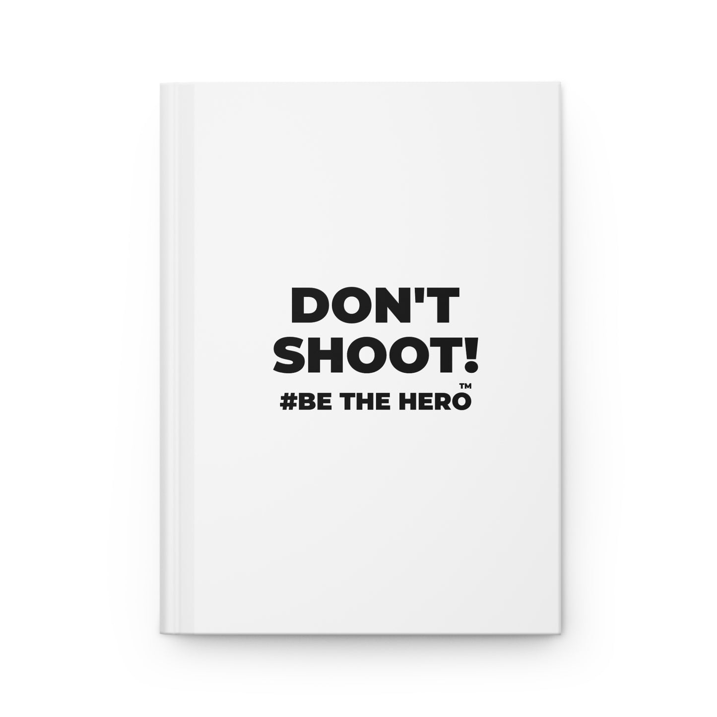 DON'T SHOOT! #BE THE HERO™ HARDCOVER JOURNAL WORLDWIDE