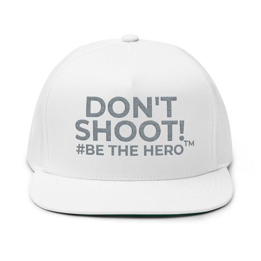 DON'T SHOOT! #BE THE HERO™ EMBROIDERED FLAT BILL CAP SHIP WORLDWIDE