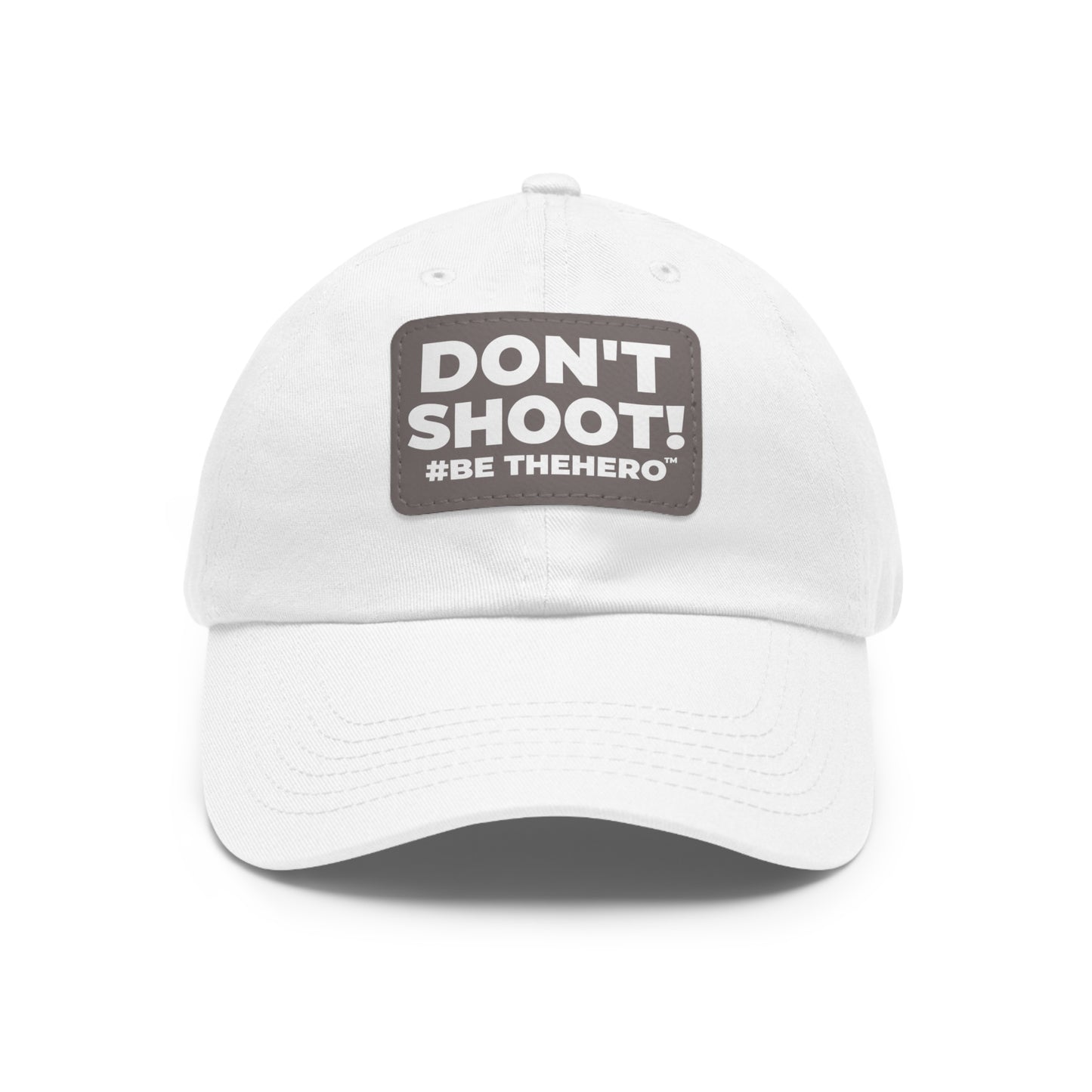 DON'T SHOOT! #BE THE HERO™ DAD HAT LEATHER PATCH WORLDWIDE