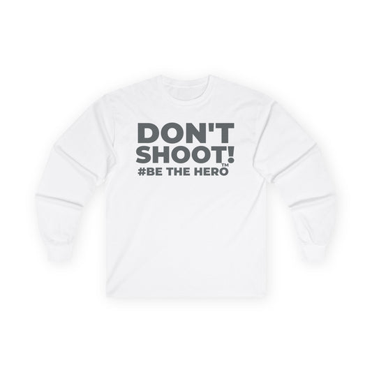 DON'T SHOOT! #BE THE HERO™ LONG SLEEVE TEE WORLDWIDE