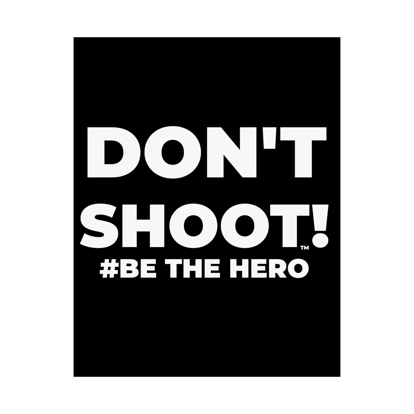 DON'T SHOOT! #BE THE HERO™ SATIN POSTER WORLDWIDE
