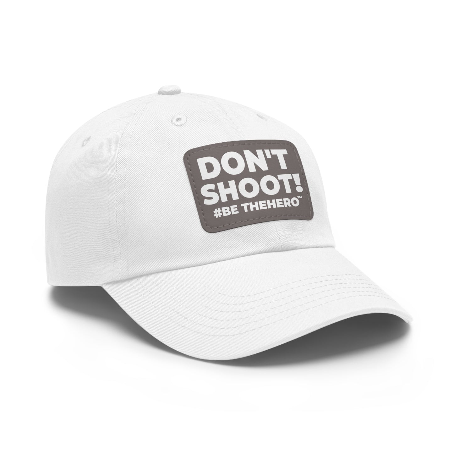 DON'T SHOOT! #BE THE HERO™ DAD HAT LEATHER PATCH WORLDWIDE