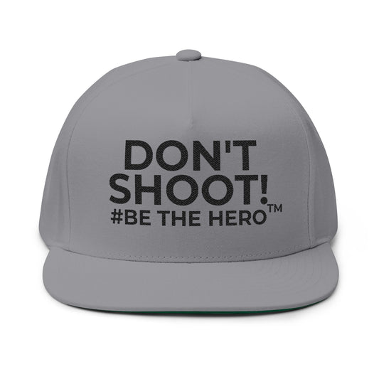 DON'T SHOOT! #BE THE HERO™ EMBROIDERED FLAT BILL CAP SHIP WORLDWIDE
