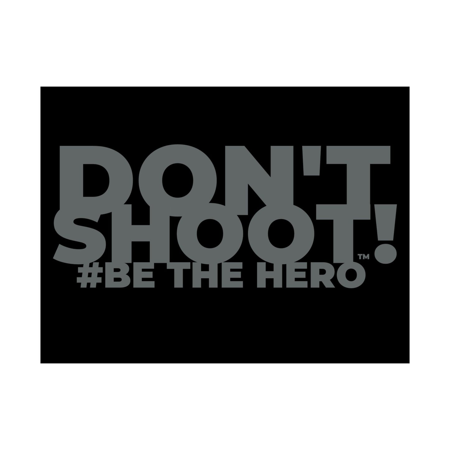 DON'T SHOOT! #BE THE HERO™ SATIN POSTER WORLDWIDE