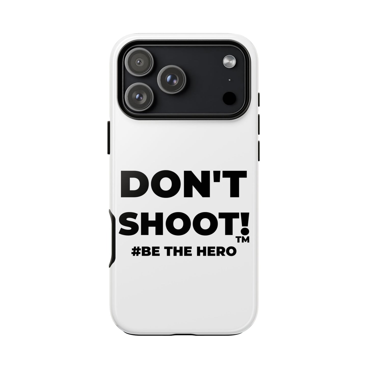 DON'T SHOOT! #BE THE HERO™ PHONE CASE WORLDWIDE