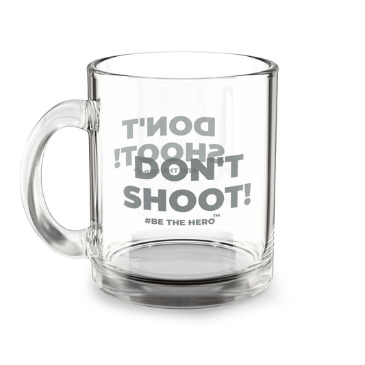 DON'T SHOOT! #BE THE HERO™ GLASS MUG WORLDWIDE SHIPPING