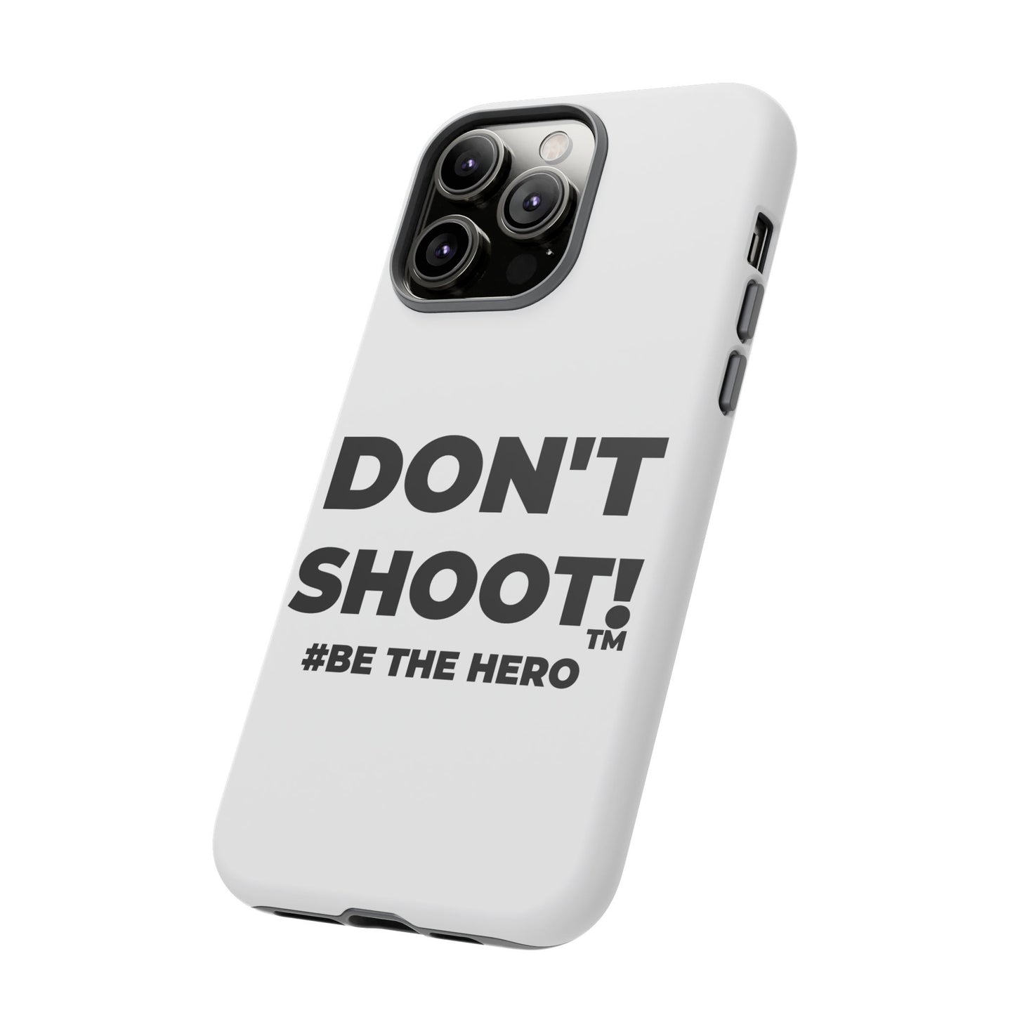 DON'T SHOOT! #BE THE HERO™ PHONE CASE WORLDWIDE